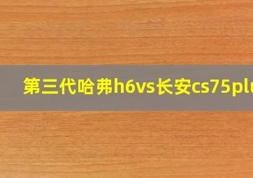 第三代哈弗h6vs长安cs75plus