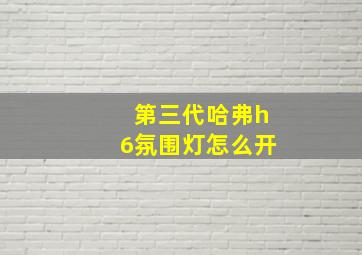 第三代哈弗h6氛围灯怎么开