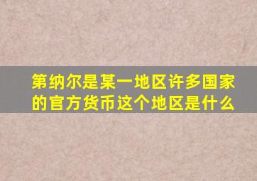 第纳尔是某一地区许多国家的官方货币这个地区是什么