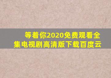 等着你2020免费观看全集电视剧高清版下载百度云