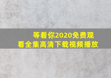 等着你2020免费观看全集高清下载视频播放