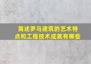 简述罗马建筑的艺术特点和工程技术成就有哪些