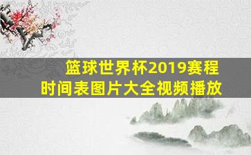 篮球世界杯2019赛程时间表图片大全视频播放