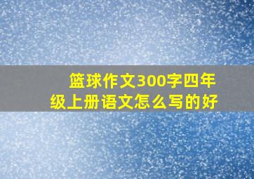 篮球作文300字四年级上册语文怎么写的好