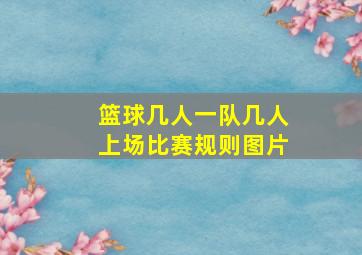 篮球几人一队几人上场比赛规则图片