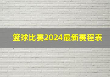 篮球比赛2024最新赛程表