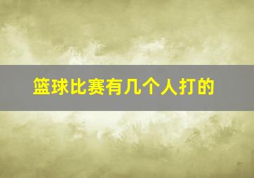 篮球比赛有几个人打的