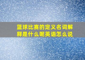 篮球比赛的定义名词解释是什么呢英语怎么说