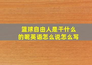 篮球自由人是干什么的呢英语怎么说怎么写