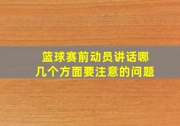 篮球赛前动员讲话哪几个方面要注意的问题