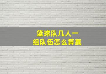 篮球队几人一组队伍怎么算赢