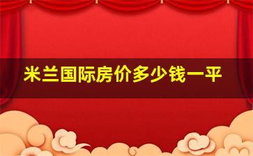 米兰国际房价多少钱一平