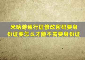 米哈游通行证修改密码要身份证要怎么才能不需要身份证