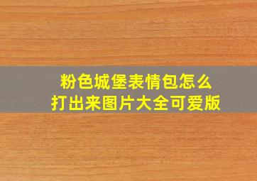 粉色城堡表情包怎么打出来图片大全可爱版