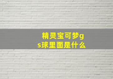 精灵宝可梦gs球里面是什么