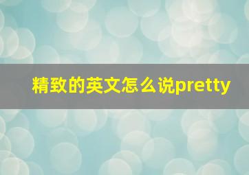 精致的英文怎么说pretty