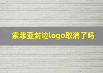 索菲亚封边logo取消了吗