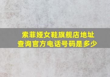 索菲娅女鞋旗舰店地址查询官方电话号码是多少