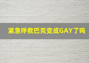 紧急呼救巴克变成GAY了吗