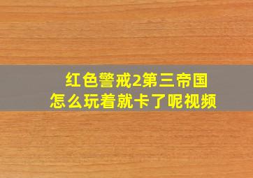 红色警戒2第三帝国怎么玩着就卡了呢视频