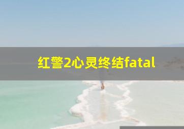 红警2心灵终结fatal