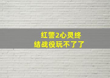 红警2心灵终结战役玩不了了