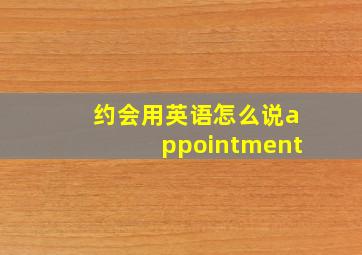 约会用英语怎么说appointment