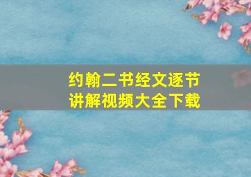 约翰二书经文逐节讲解视频大全下载