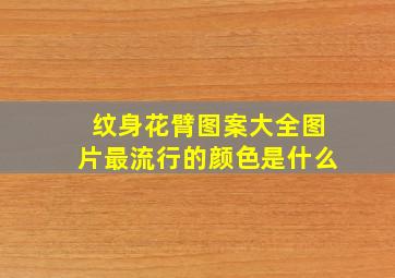 纹身花臂图案大全图片最流行的颜色是什么