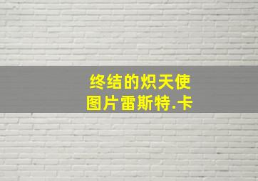 终结的炽天使图片雷斯特.卡