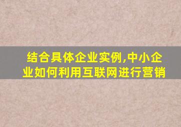 结合具体企业实例,中小企业如何利用互联网进行营销