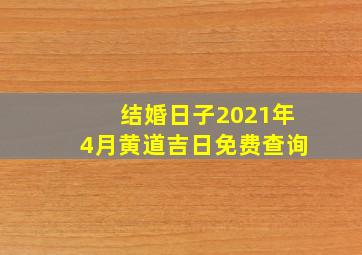 结婚日子2021年4月黄道吉日免费查询