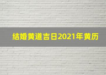 结婚黄道吉日2021年黄历