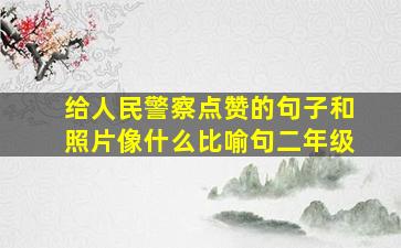 给人民警察点赞的句子和照片像什么比喻句二年级