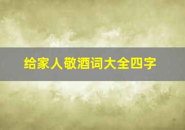 给家人敬酒词大全四字