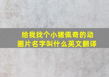 给我找个小猪佩奇的动画片名字叫什么英文翻译