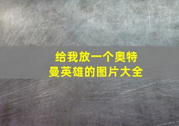 给我放一个奥特曼英雄的图片大全