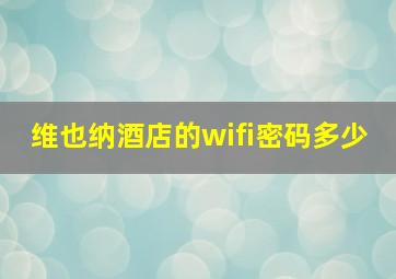 维也纳酒店的wifi密码多少