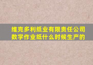 维克多利纸业有限责任公司数学作业纸什么时候生产的