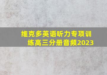 维克多英语听力专项训练高三分册音频2023