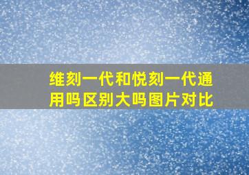 维刻一代和悦刻一代通用吗区别大吗图片对比