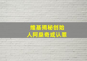 维基揭秘创始人阿桑奇或认罪