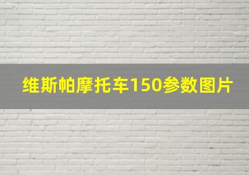 维斯帕摩托车150参数图片