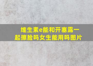 维生素e能和开塞露一起擦脸吗女生能用吗图片