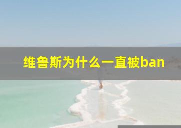 维鲁斯为什么一直被ban