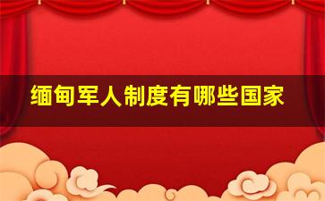 缅甸军人制度有哪些国家