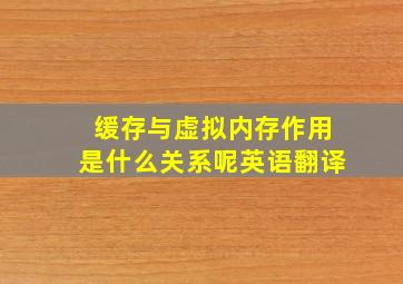 缓存与虚拟内存作用是什么关系呢英语翻译