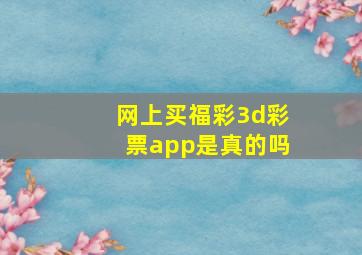 网上买福彩3d彩票app是真的吗