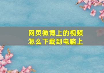 网页微博上的视频怎么下载到电脑上