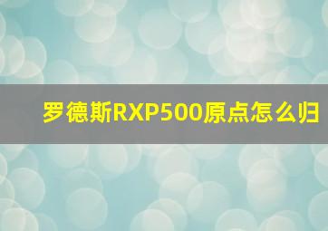 罗德斯RXP500原点怎么归